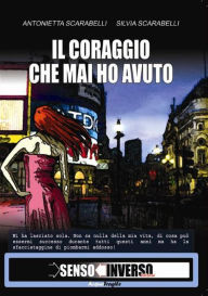 Title: Il coraggio che mai ho avuto, Author: Antonietta Scarabelli