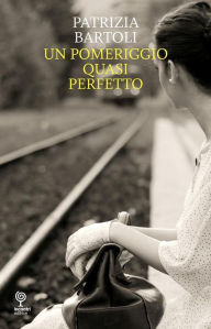 Title: Un pomeriggio quasi perfetto, Author: Patrizia Bartoli