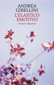 Title: L'elastico emotivo: Sui poeti e sulla poesia, Author: Andrea Gibellini