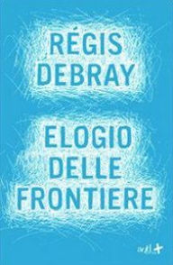 Title: Elogio delle frontiere, Author: Debray Régis