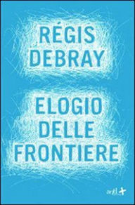 Title: Elogio delle frontiere, Author: Debray R gis