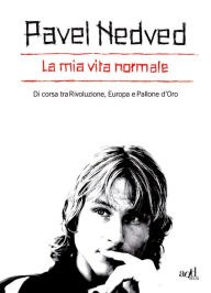 Title: La mia vita normale. Di corsa tra rivoluzione, Europa e Pallone d'oro, Author: Pavel Nedved