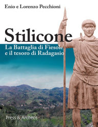 Title: Stilicone: La battaglia di Fiesole e il tesoro di Radagasio, Author: Enio e Lorenzo Pecchioni
