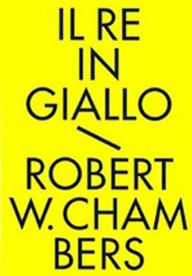 Title: Il Re in Giallo, Author: Robert W. Chambers