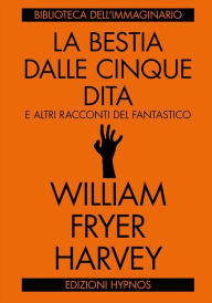 Title: La bestia dalle cinque dita, Author: William Fryer Harvey