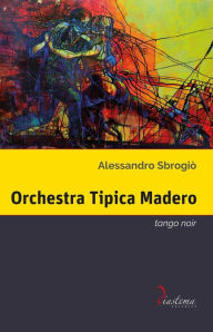 Title: Orchestra Tipica Madero: Tango noir, Author: Alessandro Sbrogiò