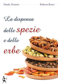 Title: La dispensa delle spezie e delle erbe: Cucinare con le spezie e le erbe aromatiche, Author: Natale P. Fioretto