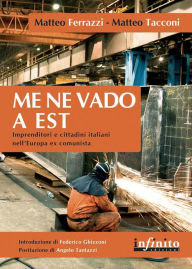 Title: Me ne vado a Est: Imprenditori e cittadini italiani nell'Europa ex comunista, Author: Matteo Ferrazzi