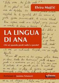 Title: La lingua di Ana: Chi sei, quando perdi radici e parole?, Author: Elvira Mujcic