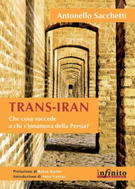Title: Trans-Iran: Che cosa succede a chi s'innamora della Persia?, Author: Antonello Sacchetti