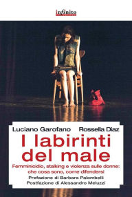 Title: I labirinti del male: Femminicidio, stalking e violenza sulle donne in Italia: che cosa sono, come difendersi, Author: Rossella Diaz