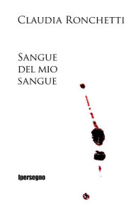 Title: Sangue del mio sangue, Author: Claudia Ronchetti