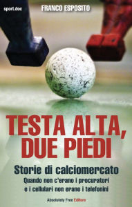 Title: Testa alta, due piedi - storie di calciomercato, Author: Franco Esposito