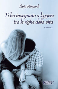 Title: Ti ho insegnato a leggere tra le righe della vita, Author: Ilaria Mingardi