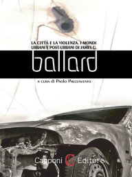 Title: La città e la violenza - I mondi urbani e post-urbani di James G. Ballard, Author: Paolo Prezzavento