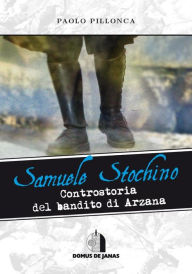 Title: Samuele Stochino: Controstoria del bandito di Arzana, Author: Paolo Pillonca