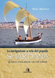 Title: La navigazione a vela del popolo shardana: la barca senza timone con vele volanti, Author: Mario Marongiu