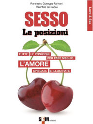 Title: Sesso, le posizioni: Tutte le posizioni per far meglio l'amore spiegate e illustrate, Author: Francesco Giuseppe Farinoni