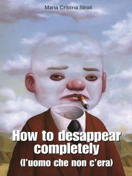 Title: How to desappear completely: L'uomo che non c'era, Author: Maria Cristina Strati