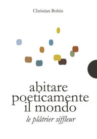 Title: Abitare poeticamente il mondo / Le platrier siffleur, Author: Christian Bobin