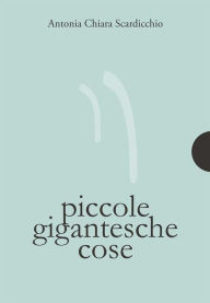 Title: Piccole gigantesche cose, Author: Antonia Chiara Scardicchio