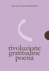 Title: Rivoluzione, gratitudine, poesia, Author: Antonia Chiara Scardicchio