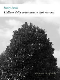 Title: L'albero della conoscenza e altri racconti, Author: Henry James