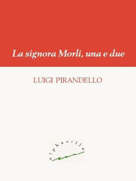 Title: La signora Morli, una e due, Author: Luigi Pirandello