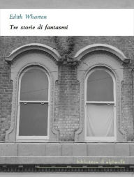 Title: Tre storie di fantasmi, Author: Edith Wharton