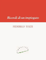 Title: Ricordi di un impiegato, Author: Federigo Tozzi