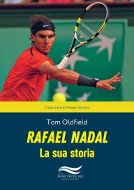 Title: Rafael Nadal La Sua Storia, Author: Tom Oldfield