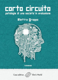 Title: Corto circuito: Patologie di una società in evoluzione, Author: Elettra Groppo