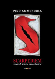 Title: Scarpediem: Storie di scarpe straordinarie, Author: Pino Ammendola