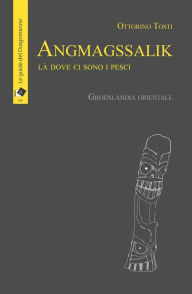 Title: Angmagssalik: Là dove ci sono i pesci - Groenlandia orientale, Author: Ottorino Tosti