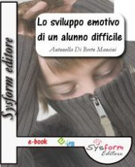 Title: Lo sviluppo emotivo di un alunno difficile, Author: Antonella Di Berto