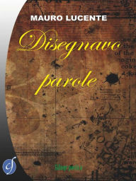 Title: Disegnavo parole, Author: Mauro Lucente