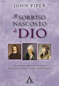 Title: Il sorriso nascosto di Dio: Il frutto della sofferenza nella vita di John Bunyan, William Cowper e David Brainerd, Author: John Piper