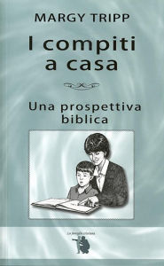 Title: I compiti a casa: Una prospettiva biblica, Author: Margy Tripp