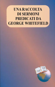 Title: Una raccolta di sermoni predicati da George Whitefield, Author: George Whitefield