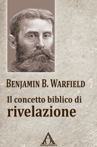 Title: Il concetto biblico di rivelazione, Author: Benjamin B. Warfield