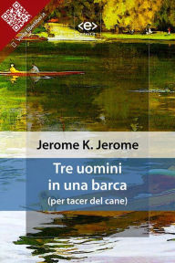 Title: Tre uomini in una barca: (per tacer del cane), Author: Jerome K. Jerome