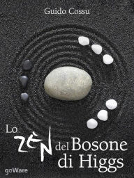 Title: Lo zen del bosone di Higgs, Author: Guido Cossu