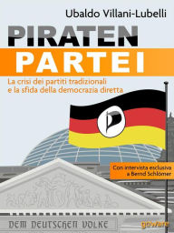Title: PIRATENPARTEI. La crisi dei partiti tradizionali e la sfida della democrazia diretta, Author: Ubaldo Villani-Lubelli