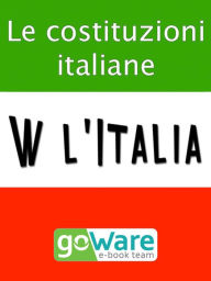 Title: W l'Italia - Le costituzioni italiane. Lo Statuto Albertino, la Costituzione Italiana, la Costituzione Europea, Author: goWare ebook team