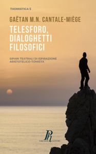 Title: Telesforo, dialoghetti filosofici: Sipari teatrali di ispirazione Aristotelico-Tomista, Author: Gaïtan M N Cantale-Miïge