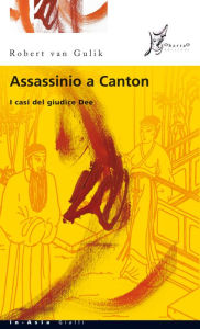 Title: Assassinio a Canton: I casi del giudice Dee, Author: Robert van Gulik