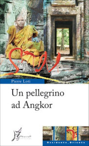 Title: Un pellegrino ad Angkor, Author: Loti Pierre