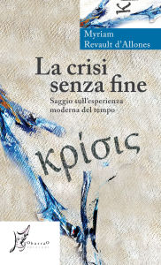 Title: La crisi senza fine: Saggio sull'esperienza moderna del tempo, Author: Myriam Revault d'Allones
