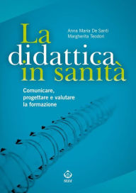 Title: La didattica in sanità: Comunicare, progettare e valutare la formazione, Author: Anna Maria De Santi