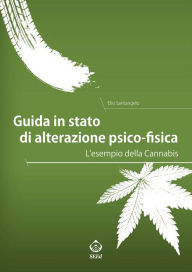 Title: Guida in stato di alterazione psico-fisica: L'esempio della Cannabis, Author: Elio Santangelo